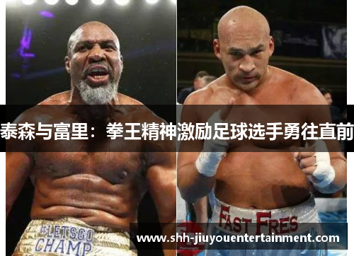 泰森与富里：拳王精神激励足球选手勇往直前